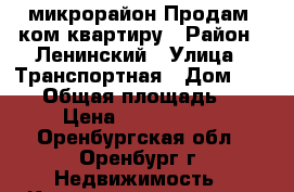 20 микрорайон Продам 1ком квартиру › Район ­ Ленинский › Улица ­ Транспортная › Дом ­ 16/3 › Общая площадь ­ 40 › Цена ­ 1 999 000 - Оренбургская обл., Оренбург г. Недвижимость » Квартиры продажа   